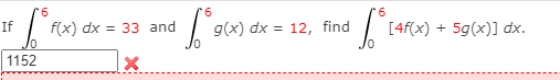 9.
9.
If
f(x) dx = 33 and
g(x) dx = 12, find
[4f(x) + 5g(x)] dx.
1152
