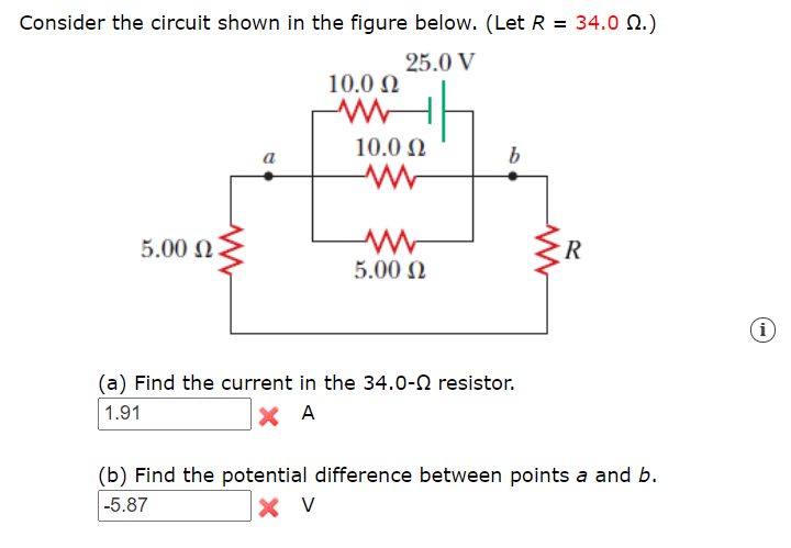 (a) Find the current in the 34.0-N resistor.
1.91
A
(b) Find the potential difference between points a and b.
|-5.87
X V
