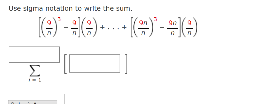 Use sigma notation to write the sum.
3
3
9 9
9n
9n
[()³ - ;]G) · · · · · [(²)³ - ²(²)
+...+
n
n
Σ
i = 1