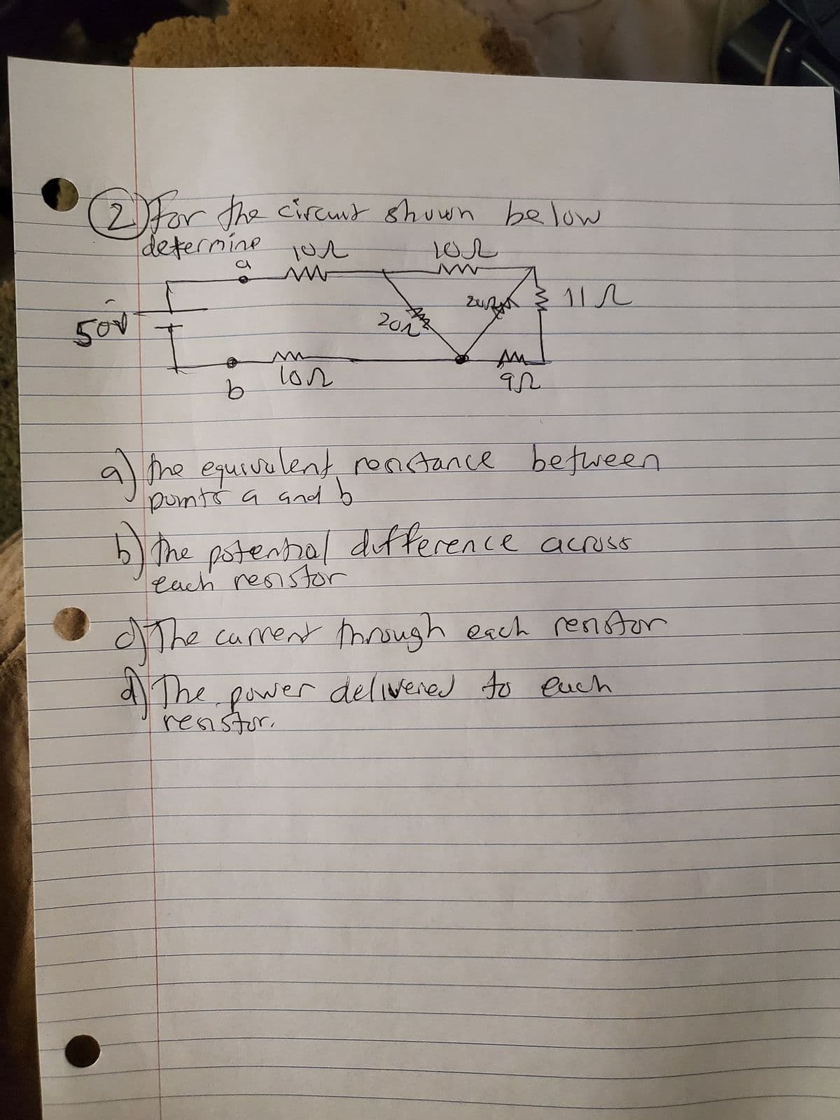 2Hor the circuit shuwn below
deternine
201
AM
lor
9.
al he equivalent rontance between
pumts a Gnd b
he potenhal dufference acuss
each renstor
oThe cument mough exch ren Aor
dThe power delivered to euch
resistor.
