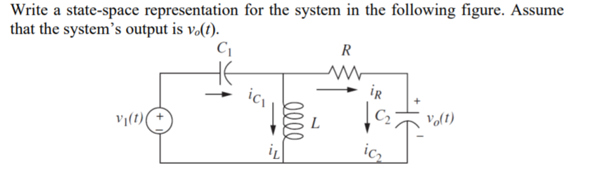 Write a state-space representation for the system in the following figure. Assume
that the system's output is v.(î).
R
iR
C2
Vo(1)
v1(t)
L
icz
