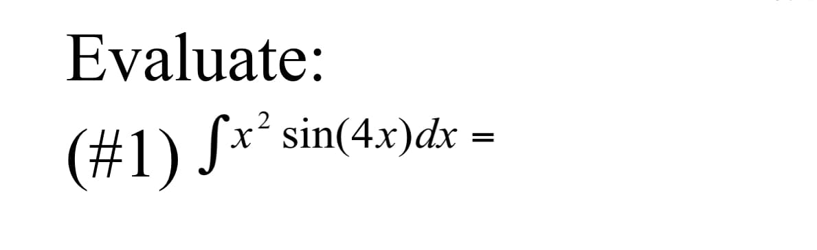 Evaluate:
#1) Sx² sin(4x)dx =
%23
