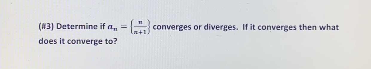 (#3) Determine if an
converges or
diverges. If it converges then what
(n+1,
does it converge to?
