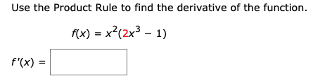 Use the Product Rule to find the derivative of the function.
f(x) = x?(2x3 - 1)
f'(x) =
