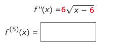 f"(x) =6/x – 6
f(5) (x) =
