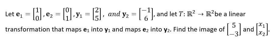 6
Let e₁ =
transformation that maps e₁ into y₁ and maps e2 into y₂. Find the image of
[1], e₂ = [9], y₁ = [3], and y₂ = [¯¹], and let T.: R² → R²be a linear
[53] and [x²].