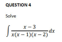 QUESTION 4
Solve
х — 3
dx
J x(x – 1)(x – 2)
