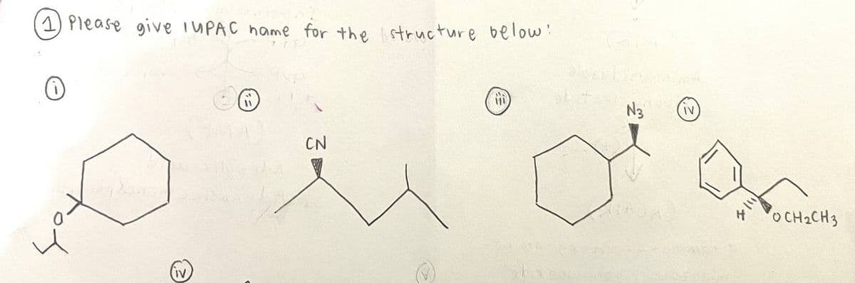 (1) Please give IUPAC name for the structure below!
Ⓡ
Hi
CN
N3
4
OCH₂CH3