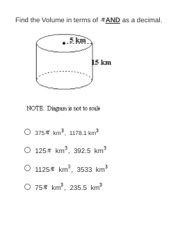 Find the Volume in terms of AND as a decimal.
.5 km
15 km
NOTE: Diegam is not to soale
O 375% km, 1178.1 km
O 125A km, 392.5 km
O 1125% km', 3533 km?
O 75% km, 235.5 km
