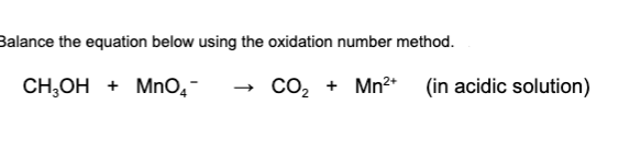 Balance the equation below using the oxidation number method.
CH₂OH + MnO4-
CO₂ + Mn²+ (in acidic solution)
2