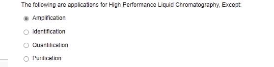 The following are applications for High Performance Liquid Chromatography, Except:
Amplification
Identification
Quantification
Purification
