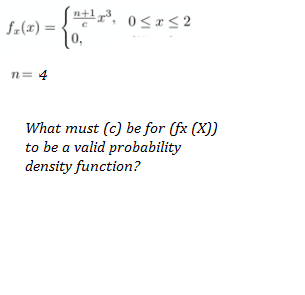 = (x)*f
0,
n= 4
What must (c) be for (fx (X))
to be a valid probability
density function?
