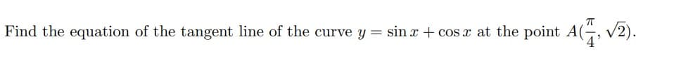 Find the equation of the tangent line of the curve y = sin x + cos x at the point A(
AG, V).
