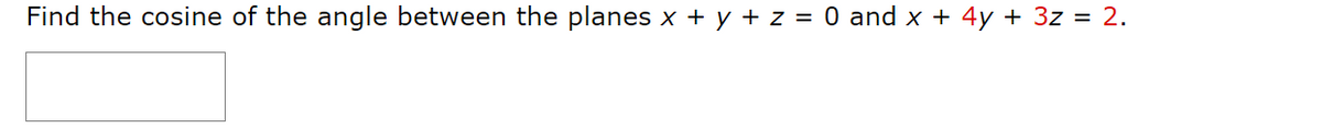 Find the cosine of the angle between the planes x + y + z = 0 and x + 4y + 3z = 2.
