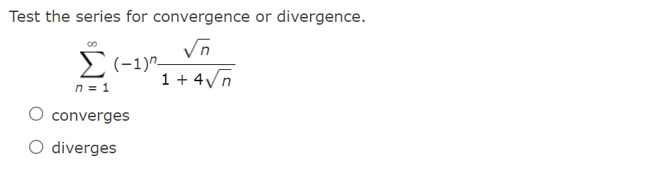 Test the series for convergence or divergence.
Vn
1 + 4Vn
n = 1
converges
O diverges
