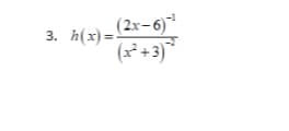 3. h(x)=
(2x-6) ¹
(x²+3) ²