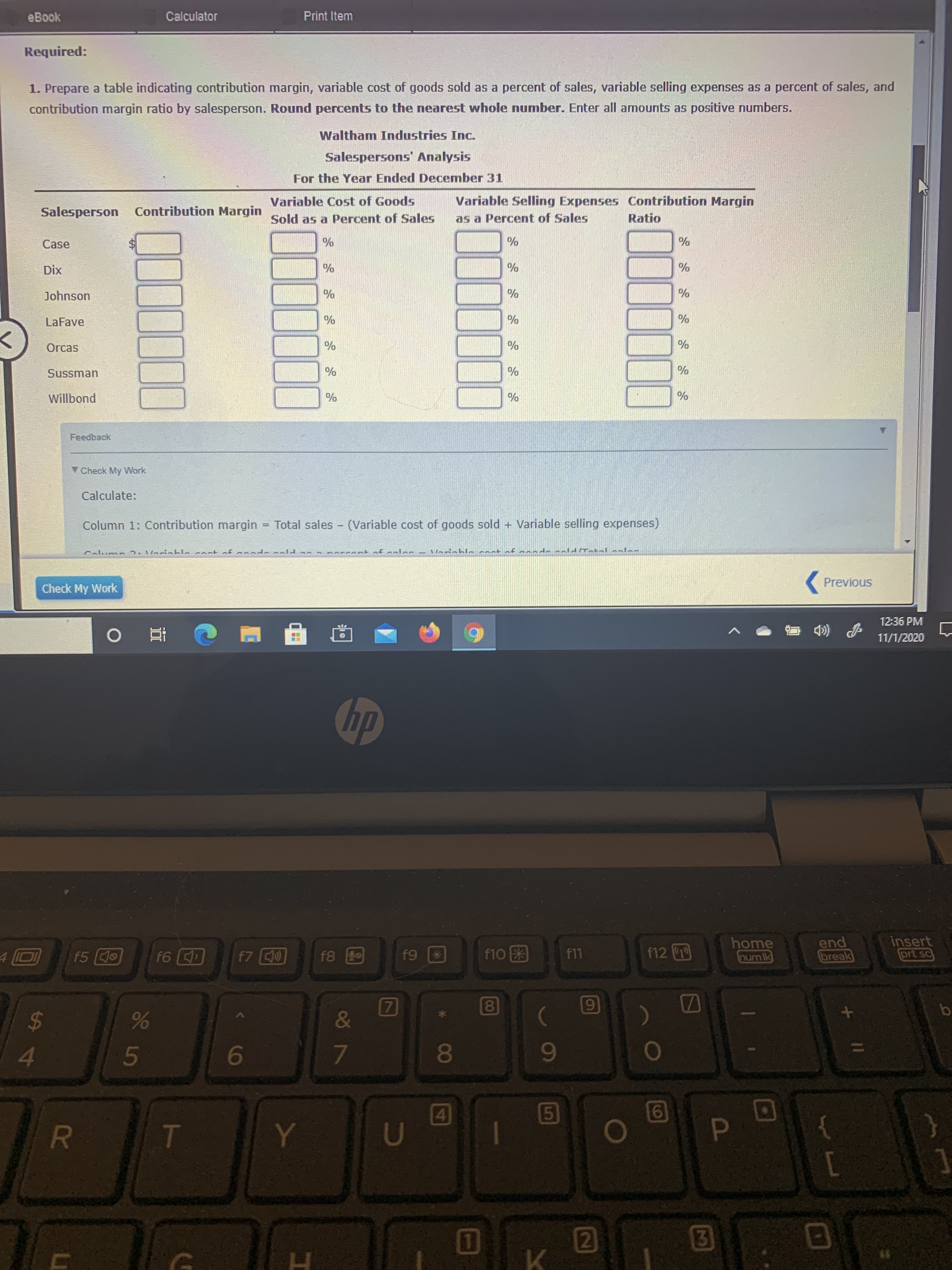 1. Prepare a table indicating contribution margin, variable cost of goods sold as a percent of sales, variable selling expenses as a percent of sales, and
contribution margin ratio by salesperson. Round percents to the nearest whole number. Enter all amounts as positive numbers.
