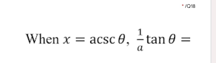 * /Q18
When x = acsc 0,
- tan 0 =
a
