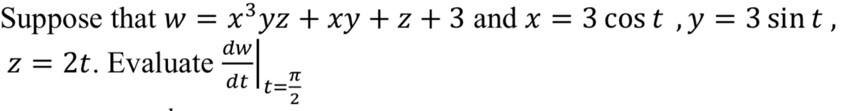 Suppose that w = x³yz + xy + z + 3 and x = 3 cos t ,y= 3 sin t,
%3D
dw
z = 2t. Evaluate
dt \t=",
2
