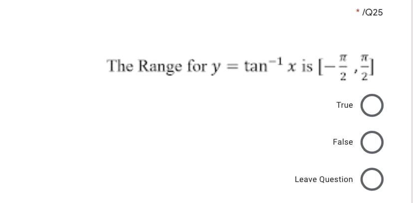 /Q25
The Range for y = tan¬1 x is [
- ,
True
False
Leave Question
