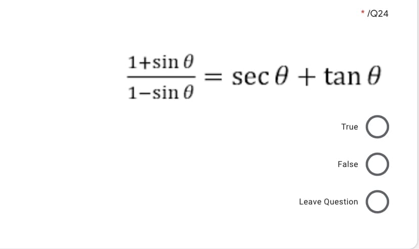 * /Q24
1+sin 0
= sec 0 + tan 0
1-sin 0
True
False
Leave Question
