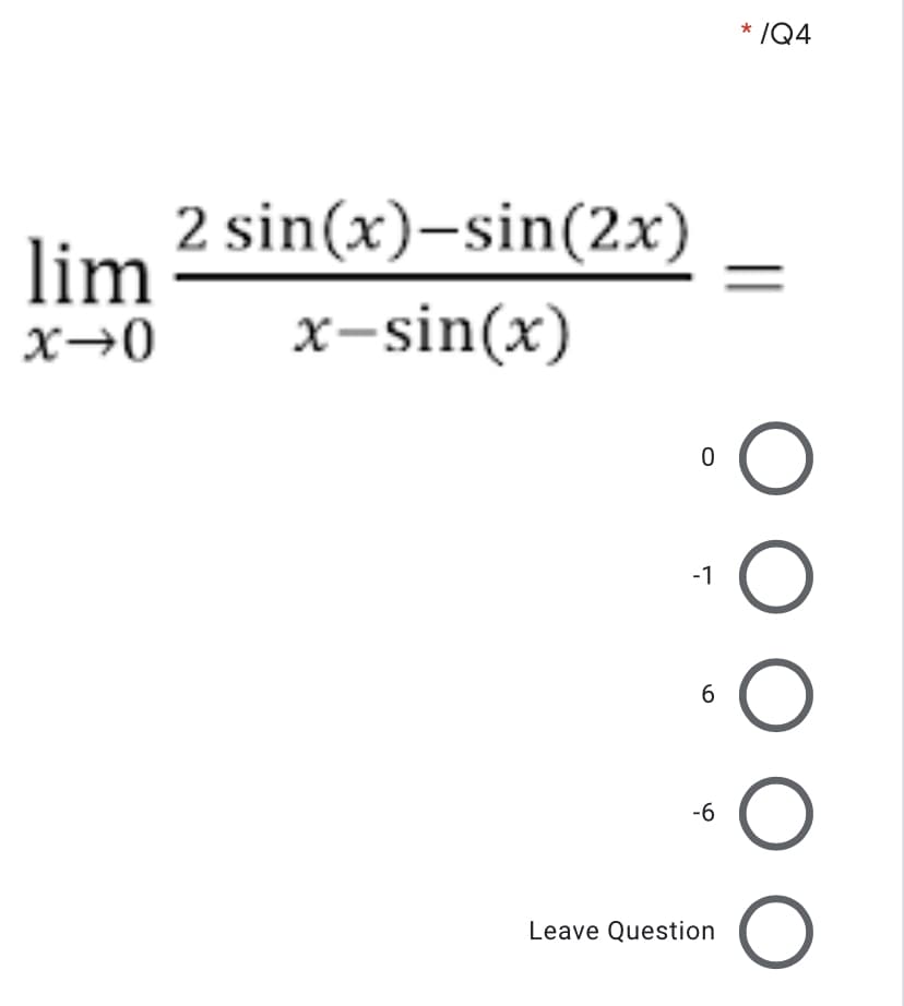 * /Q4
2 sin(x)-sin(2x)
х-sin(x)
lim
-1
-6
Leave Question
ООООО
