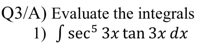 Q3/A) Evaluate the integrals
1) S sec5 3x tan 3x dx
