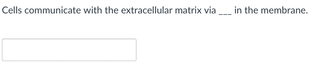 Cells communicate with the extracellular matrix via __ in the membrane.
