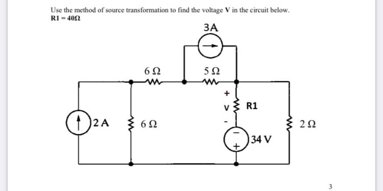 Use the method of source transformation to find the voltage V in the circuit below.
RI = 402
ЗА
5Ω
+
R1
(1)2A
6 2
34 V
I +
>
