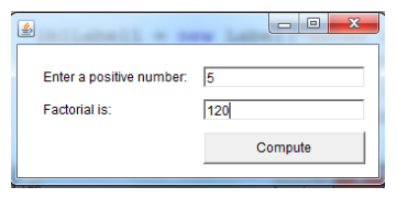 Enter a positive number. 5
Factorial is:
120|
Compute

