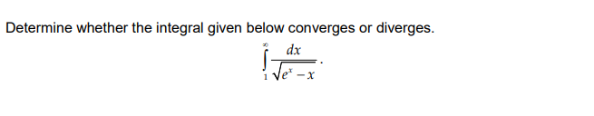 Determine whether the integral given below converges or diverges.
dx
-x
