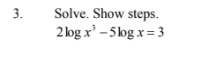 Solve. Show steps.
2 log x' - 5 log x = 3
3.
eri

