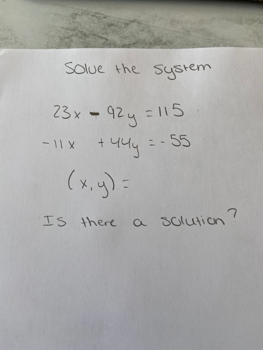 Solve the system
23x = 92y = 115
-11 X
+44y = -55
(x, y) =
Is there
a solution?