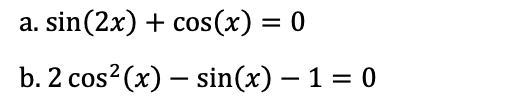 а. sin(2x) + cos(x) —D 0
b. 2 сos? (x) — sin(x) — 1 — 0
