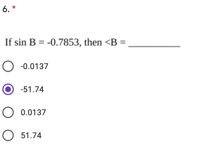 6. *
If sin B = -0.7853, then <B =,
O -0.0137
O -51.74
O 0.0137
O 51.74

