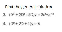 Find the general solution
3. (D3 + 2D2 - 5D)y = 2x²+e-*
4. (D2 + 2D + 1]y = 6
