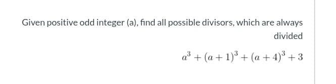 Given positive odd integer (a), find all possible divisors, which are always
divided
a + (a + 1)* + (a + 4)* + 3
