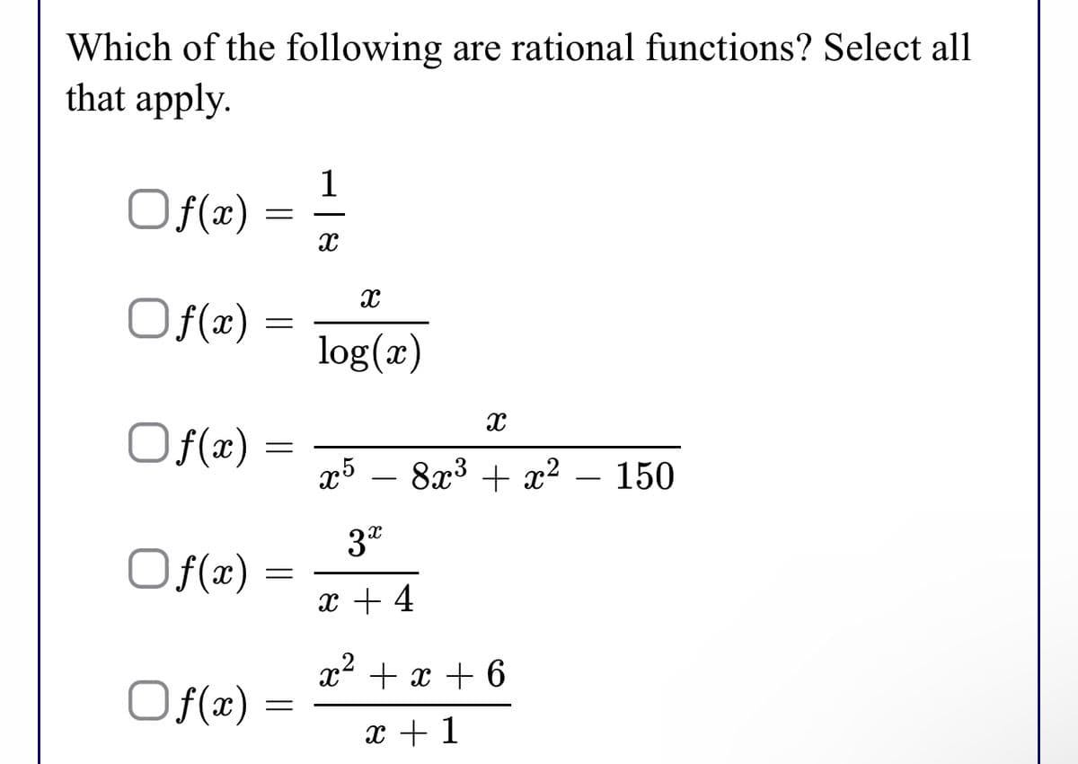 Which of the following are rational functions? Select all
that apply.
1
Of(x)
Of(x)
log(x)
Of(x)
x5 – 8x3 + x²
150
-
Of(x)
x + 4
x² + x + 6
Of(x)
x + 1
