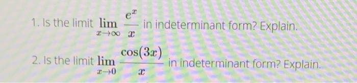 e
in indeterminant form? Explain.
1. Is the limit lim
-
2. Is the limit lim
cos(3x)
in indeterminant form? Explain.
