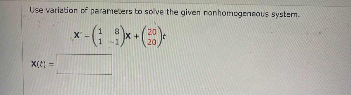 Use variation of parameters to solve the given nonhomogeneous system.
8
20
It
20
X' =
-1
X(t)
%3D
