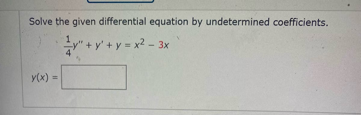 Solve the given differential equation by undetermined coefficients.
+ y' + y = x2 - 3x
4
y(x) =
%3D
