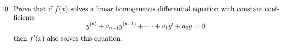 10. Prove that if f(x) solves a linear homogeneous differential equation with constant coef-
ficients
y(n)
+ an-1Y
(п-1)
+...+ a1y' + aoy = 0,
then f'(x) also solves this equation.
