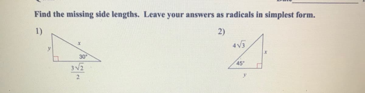 Find the missing side lengths. Leave your answers as radicals in simplest form.
1)
2)
4V3
30°
45
3 V2
2
