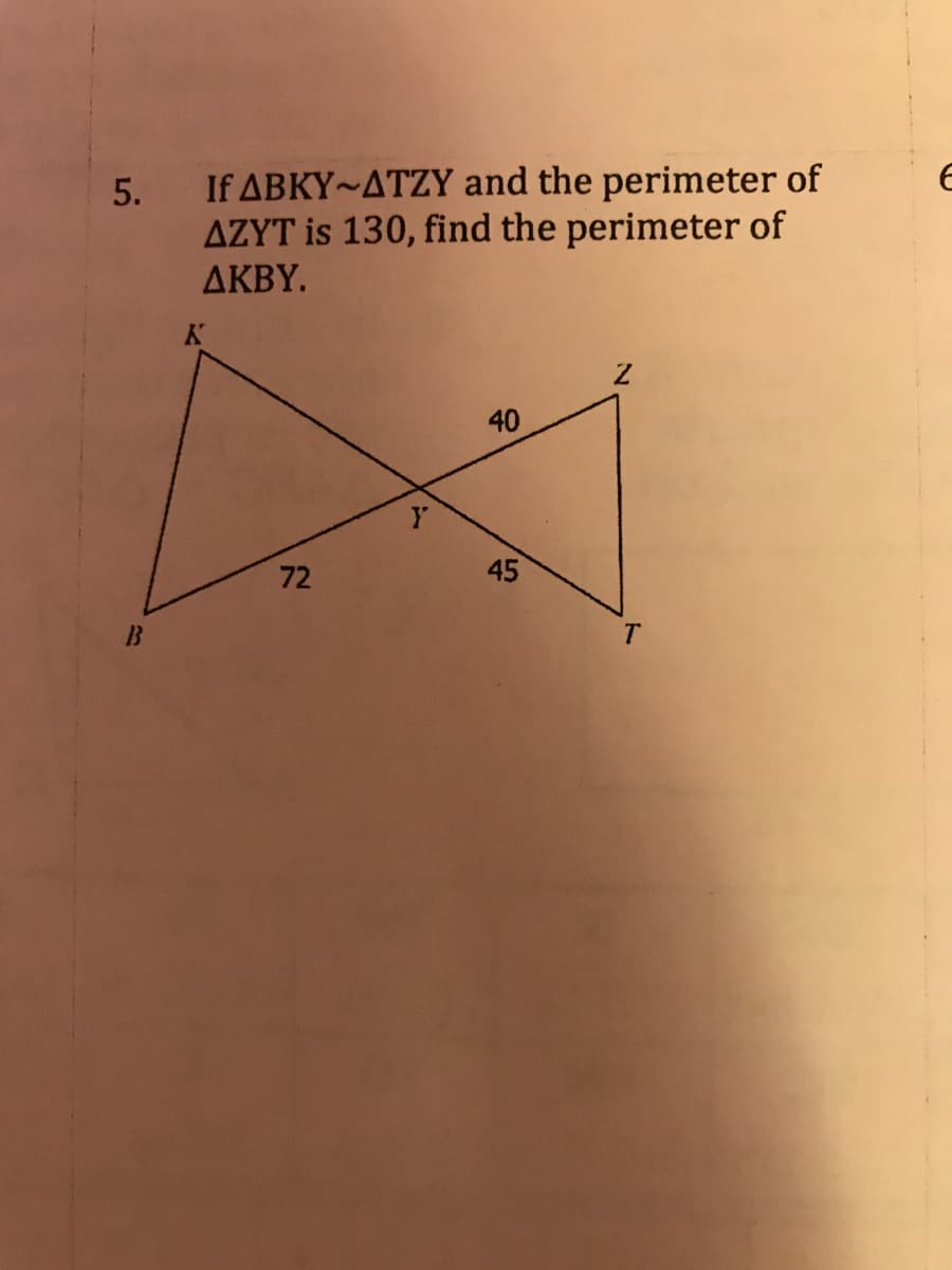 If ABKY~ATZY and the perimeter of
AZYT is 130, find the perimeter of
AKBY.
40
Y
72
45
B
T.
5.
