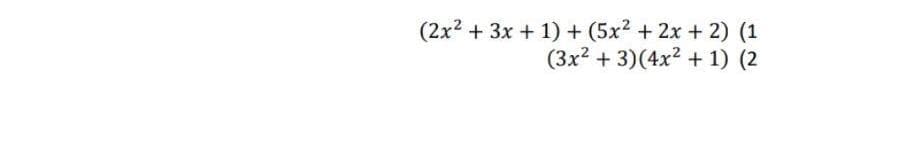(2x2 + 3x + 1) + (5x2 + 2x + 2) (1
(3x? + 3)(4x2 + 1) (2
