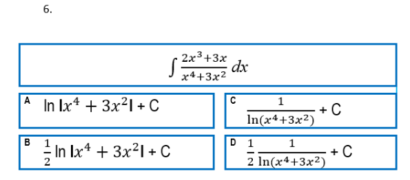 6.
( 2x3+3x
dx
x4+3x2
C
A In lx4 + 3x²I+C
1
+ C
In(x4+3x²)
в 1
D 1
1
In lx* + 3x21 + C
+ C
2 In(x4+3x²)
