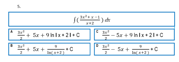 5.
3x² + x -1
x+2
A
3x2
+ 5x + 9 In I x + 21+C
2.
3x2
- 5x + 9 In I x + 21+ C
2.
D 3x2
3x2
+ 5x +
9.
5x +
+C
In(x+2)
+C
In( x+2)
2
