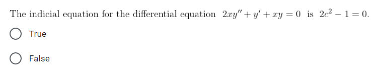 The indicial equation for the differential equation 2xy" + y + xy = 0 is 2c² - 1 = 0.
True
False