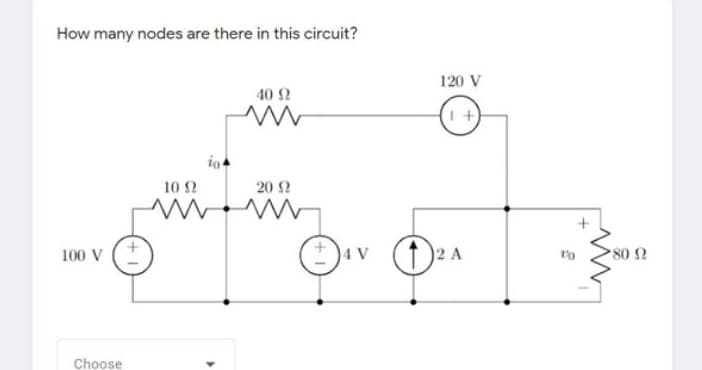 How many nodes are there in this circuit?
120 V
40 2
10 2
20 2
100 V
4 V
2 A
802
Choose
