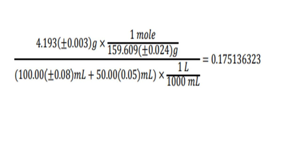 1 mole
4.193(±0.003)g x
159.609(±0.024)g
1 L
(100.00(±0.08)ml + 50.00(0.05)ml.) × TO00 mL
0.175136323
